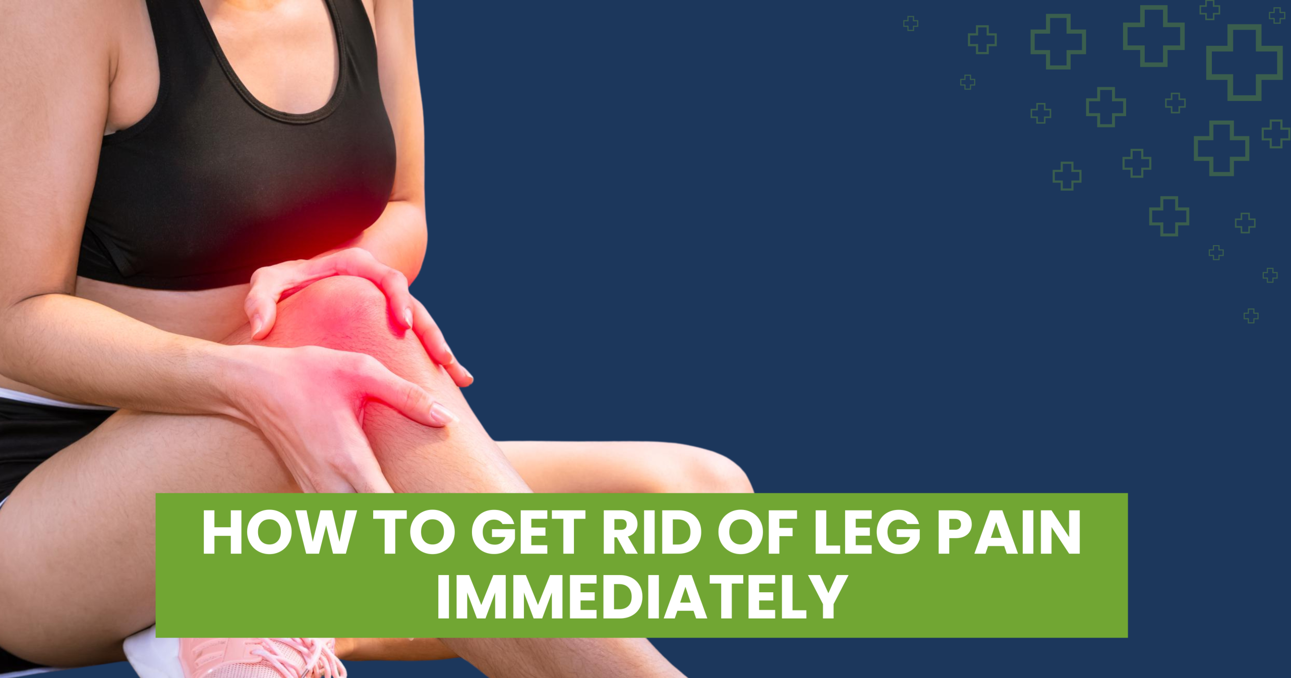 How to Get Rid of Leg Pain Immediately